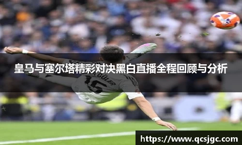 皇马与塞尔塔精彩对决黑白直播全程回顾与分析